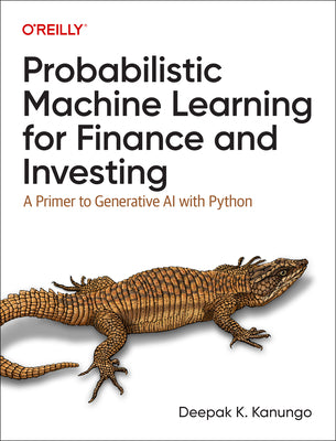Probabilistic Machine Learning for Finance and Investing: A Primer to Generative AI with Python by Deepak K. Kanungo