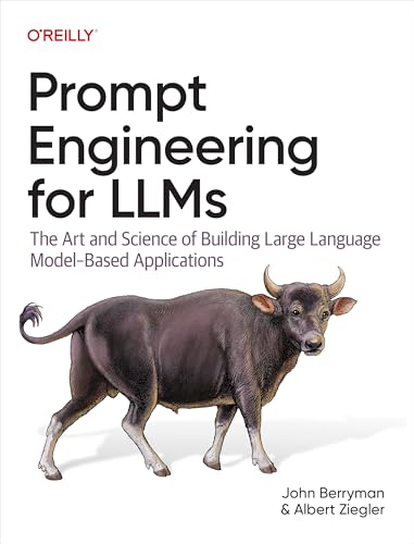 Prompt Engineering for LLMs: The Art and Science of Building Large Language Model–Based Applications by John Berryman, Albert Ziegler