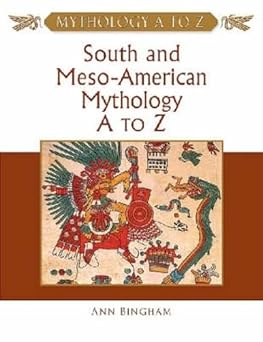 South and Meso-American Mythology A to Z (Mythology A to Z Series) by Ann Bingham