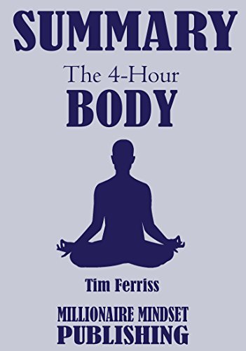 Summary: The 4 Hour Body by Tim Ferriss: An Uncommon Guide to Rapid Fat Loss, Incredible Sex and Becoming Superhuman by Tim Ferriss