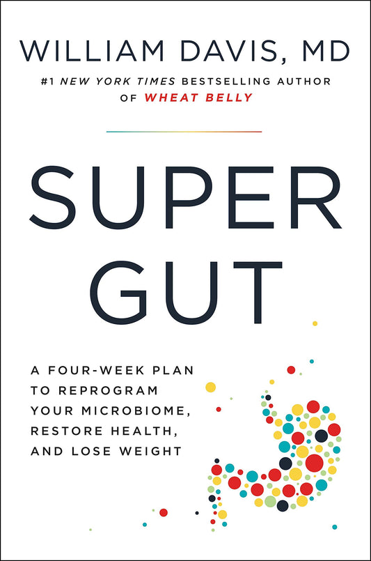 Super Gut: A Four-Week Plan to Reprogram Your Microbiome, Restore Health, and Lose Weight by William Davis