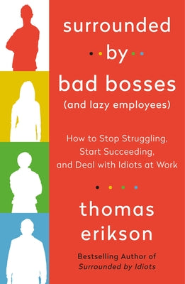 Surrounded by Bad Bosses (And Lazy Employees): How to Stop Struggling, Start Succeeding, and Deal with Idiots at Work by Thomas Erikson