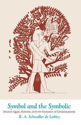 Symbol and the Symbolic: Ancient Egypt, Science, and the Evolution of Consciousness by R.A. Schwaller de Lubicz