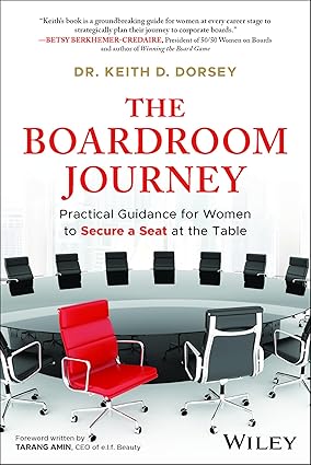 The Boardroom Journey: Practical Guidance for Women to Secure a Seat at the Table by Keith D. Dorsey