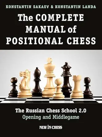 The Complete Manual of Positional Chess: The Russian Chess School 2.0 - Opening and Middlegame by Konstantin Sakaev