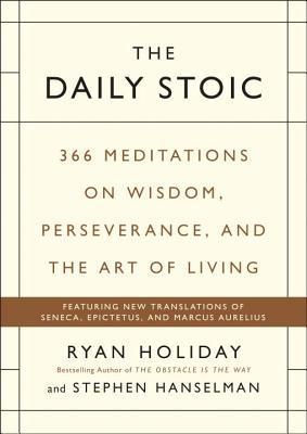 The Daily Stoic: 366 Meditations on Wisdom, Perseverance, and the Art of Living by Ryan Holiday