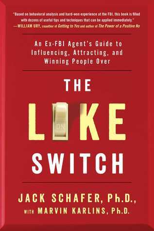 The Like Switch: An Ex-FBI Agent's Guide to Influencing, Attracting, and Winning People Over by Jack Schafer and Marvin Karlins