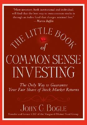 The Little Book of Common Sense Investing: The Only Way to Guarantee Your Fair Share of Stock Market Returns by John C. Bogle