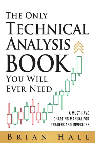 The Only Technical Analysis Book You Will Ever Need by Brian Hale