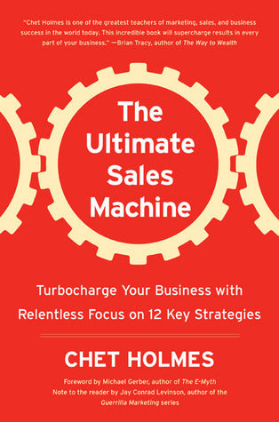 The Ultimate Sales Machine: Turbocharge Your Business with Relentless Focus on 12 Key Strategies by Chet Holmes