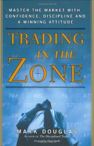Trading in the Zone: Master the Market with Confidence, Discipline and a Winning Attitude by Mark Douglas