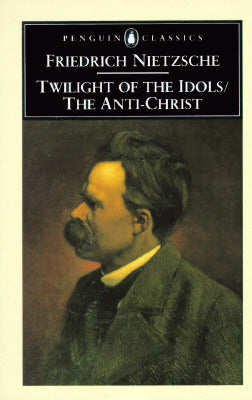Twilight of the Idols / The Anti-Christ by Friedrich Nietzsche