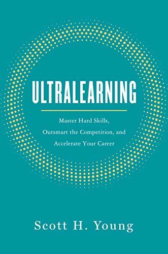 Ultralearning: The Essential Guide To Mastering Hard Skills And Future-Proofing Your Career by  Scott H. Young