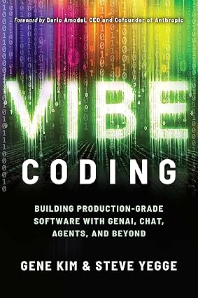 Vibe Coding: Building Production-Grade Software With GenAI, Chat, Agents, and Beyond by Gene Kim (Author), Steve Yegge