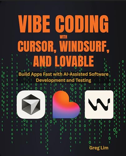 Vibe Coding with Cursor, Windsurf, and Lovable: Build Apps Fast with AI-Assisted Software Development and Testing by Greg Lim