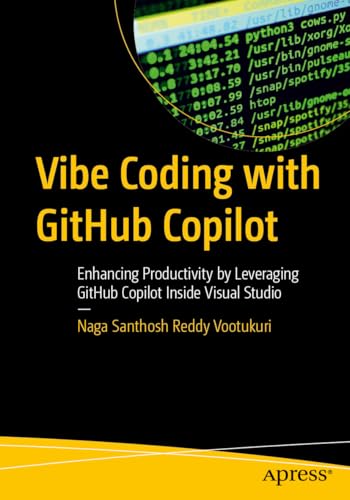 Vibe Coding with GitHub Copilot: Enhancing Productivity by Leveraging GitHub Copilot Inside Visual Studio by Naga Santhosh Reddy Vootukuri