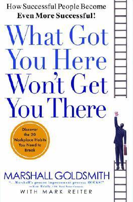 What Got You Here Won't Get You There by Marshall Goldsmith