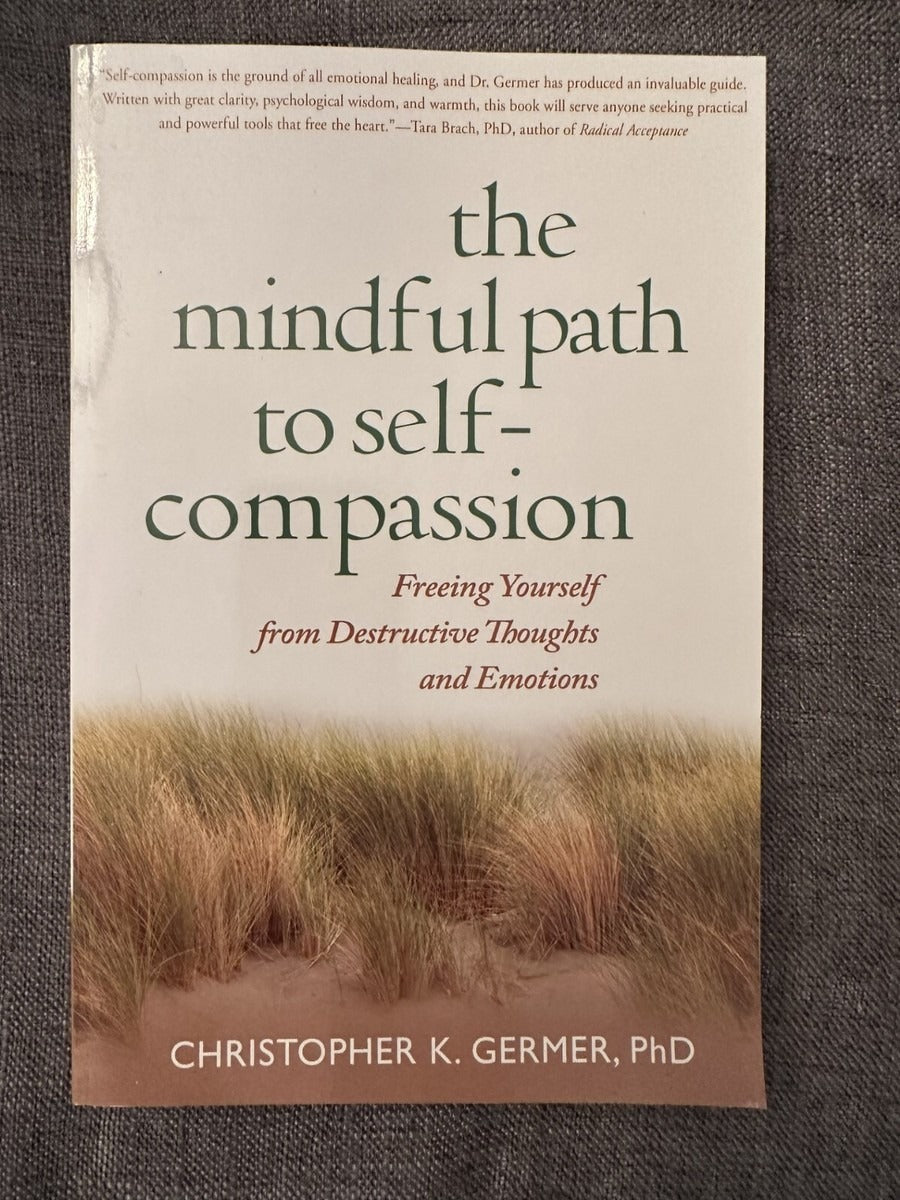 The Mindful Path to Self-Compassion: Freeing Yourself from Destructive Thoughts and Emotions by Christopher K. Germer, Sharon Salzberg
