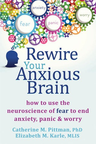 Rewire Your Anxious Brain by Catherine M. Pittman and Elizabeth M. Karle
