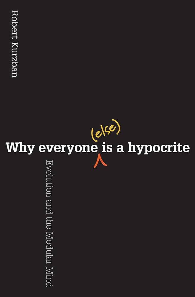 Why Everyone (Else) Is a Hypocrite by Robert Kurzban
