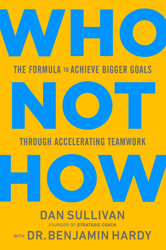 Who Not How: The Formula to Achieve Bigger Goals Through Accelerating Teamwork by Dan Sullivan ,