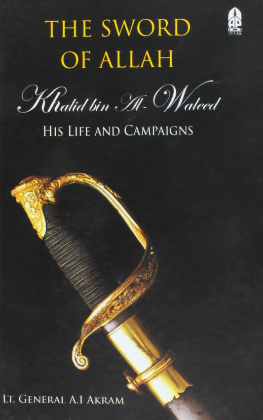 The Sword of Allah, Khalid Bin Al-Waleed: His Life and Campaigns Book by Agha Ibrahim Akram