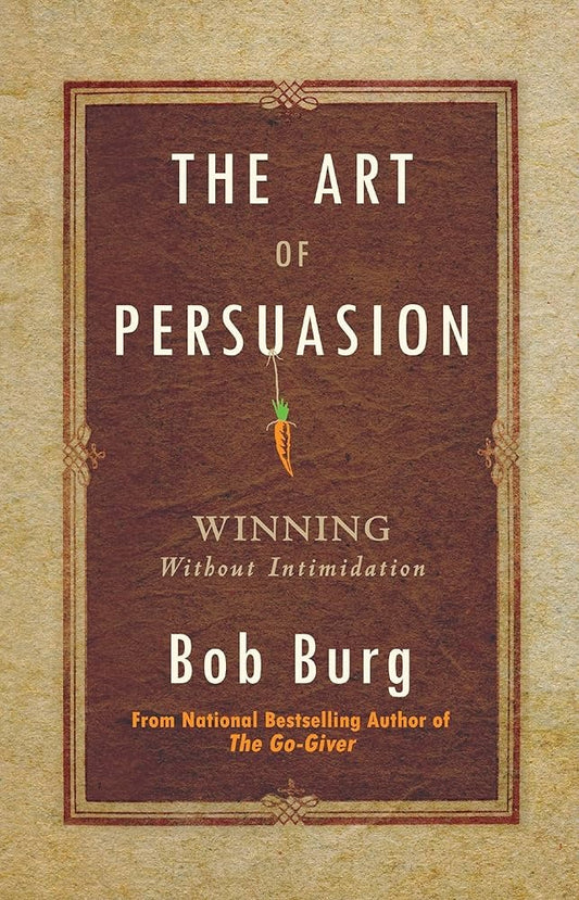 The Art of Persuasion by Bob Burg