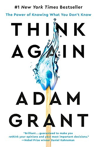 Think Again: The Power of Knowing What You Don’t Know by Adam Grant