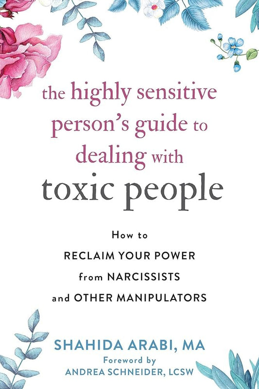 The Highly Sensitive Person's Guide to Dealing with Toxic People by Shahida Arabi