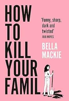 How to Kill Your Family by Bella Mackie